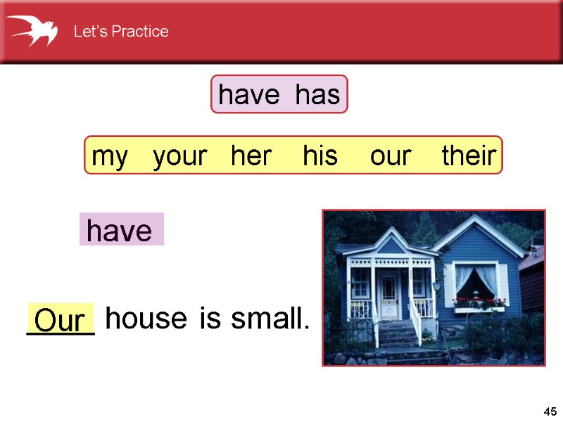 45 have   We _____ a new   house.   